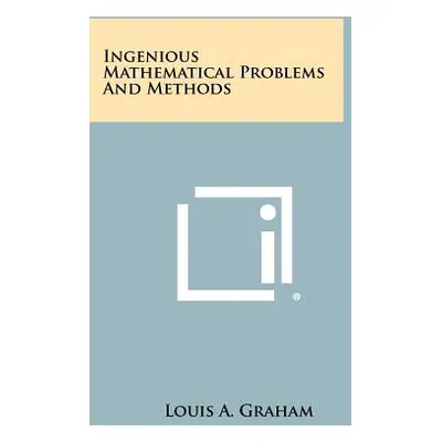 "Ingenious Mathematical Problems and Methods" - "" ("Graham Louis A.")