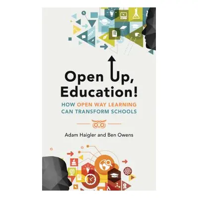 "Open Up, Education!: How Open Way Learning Can Transform Schools" - "" ("Haigler Adam")