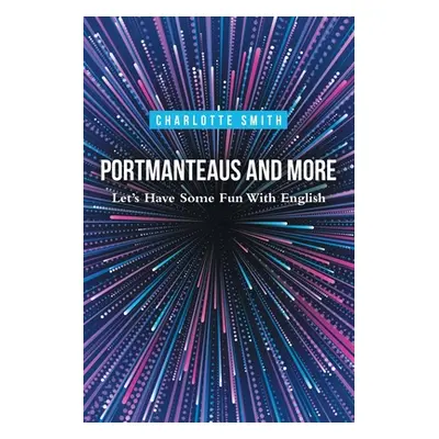 "Portmanteaus and More: Let's Have Some Fun with English" - "" ("Smith Charlotte")