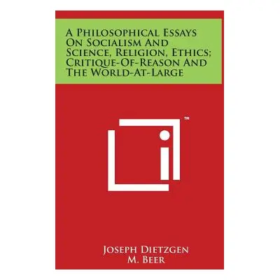 "A Philosophical Essays On Socialism And Science, Religion, Ethics; Critique-Of-Reason And The W