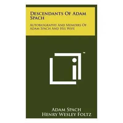 "Descendants Of Adam Spach: Autobiography And Memoirs Of Adam Spach And His Wife" - "" ("Spach A