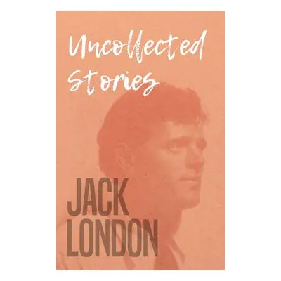 "Uncollected Stories" - "" ("Jack London")