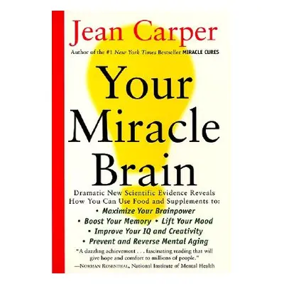 "Your Miracle Brain: Maximize Your Brainpower, Boost Your Memory, Lift Your Mood, Improve Your I