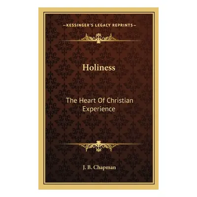 "Holiness: The Heart Of Christian Experience" - "" ("Chapman J. B.")