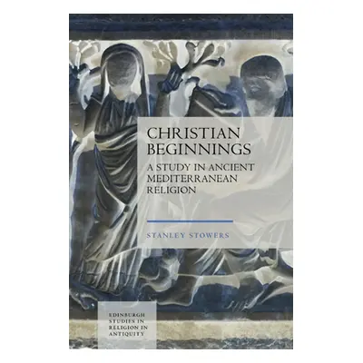 "Christian Beginnings: A Study in Ancient Mediterranean Religion" - "" ("Stowers Stanley")