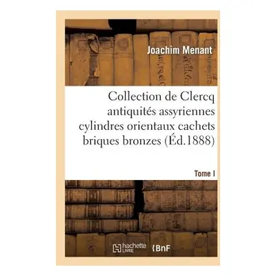 "Collection de Clercq. Catalogue Mthodique Et Raisonn. Antiquits Assyriennes Cylindres Orientaux