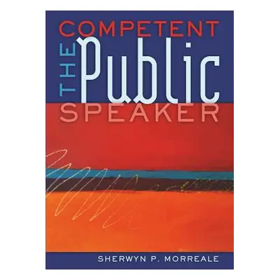 "The Competent Public Speaker" - "" ("Morreale Sherwyn P.")