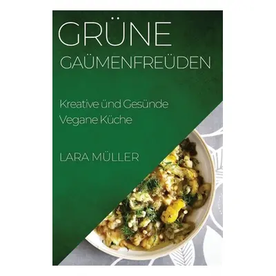 "Grne Gaumenfreuden: Kreative und Gesunde Vegane Kche" - "" ("Mller Lara")