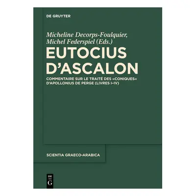 "Eutocius d'Ascalon: Commentaire Sur Le Trait Des Coniques d'Apollonius de Perge (Livres I-IV)" 