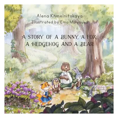 "A Story of a Bunny, a Fox, a Hedgehog and a Bear" - "" ("Malyauka Ema")