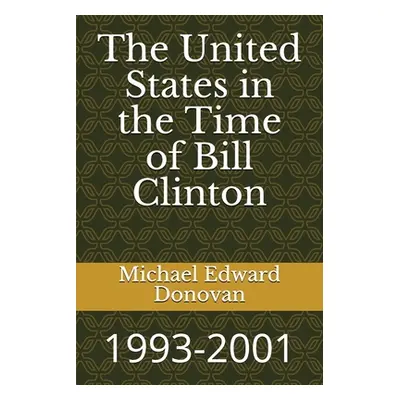 "The United States in the Time of Bill Clinton: 1993-2001" - "" ("Donovan Michael Edward")