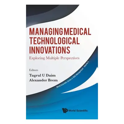 "Managing Medical Technological Innovations: Exploring Multiple Perspectives" - "" ("Daim Tugrul