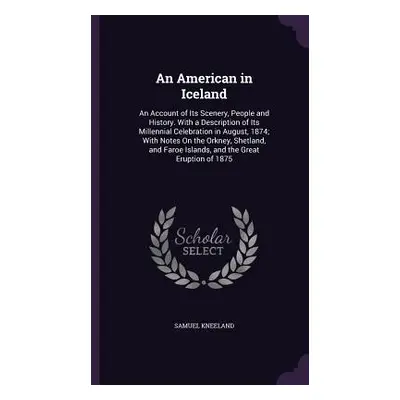 "An American in Iceland: An Account of Its Scenery, People and History. With a Description of It