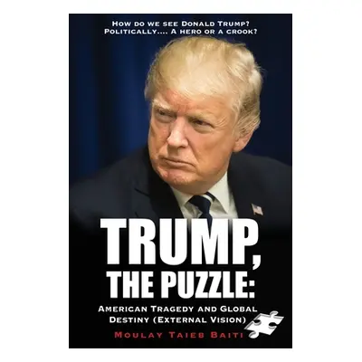 "Trump, The Puzzle: American Tragedy and Global Destiny