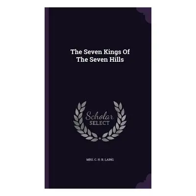 "The Seven Kings Of The Seven Hills" - "" ("Mrs C. H. B. Laing")