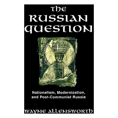 "The Russian Question: Nationalism, Modernization, and Post-Communist Russia" - "" ("Allensworth