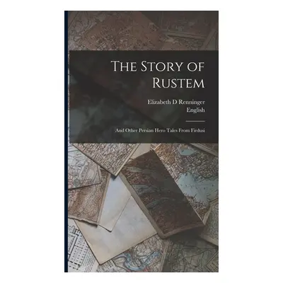 "The Story of Rustem: And Other Persian Hero Tales From Firdusi" - "" ("Renninger Elizabeth D.")