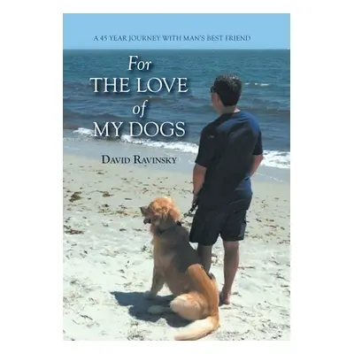 "For The Love of My Dogs: A 45 Year Journey with Man's Best Friend" - "" ("Ravinsky David")