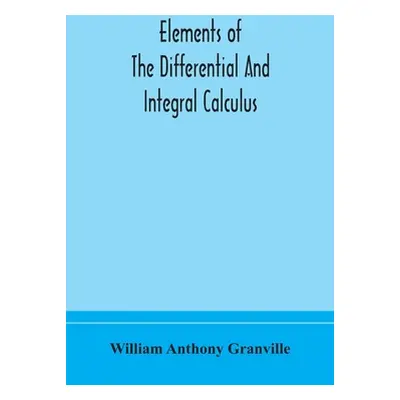 "Elements of the differential and integral calculus" - "" ("Anthony Granville William")