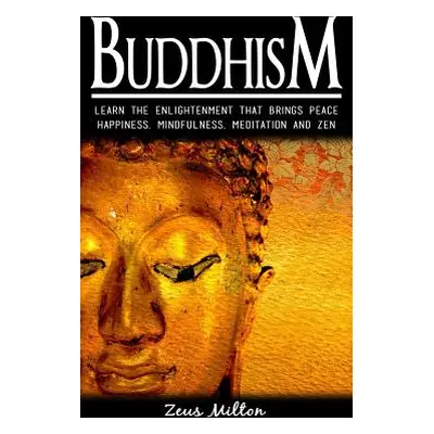 "Buddhism: Learn the Enlightenment That Brings Peace. - Happiness, Mindfulness, Meditation & Zen