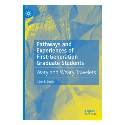 "Pathways and Experiences of First-Generation Graduate Students: Wary and Weary Travelers" - "" 