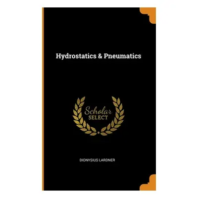 "Hydrostatics & Pneumatics" - "" ("Lardner Dionysius")