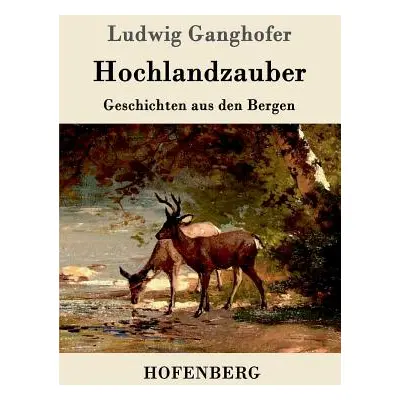 "Hochlandzauber: Geschichten aus den Bergen" - "" ("Ludwig Ganghofer")