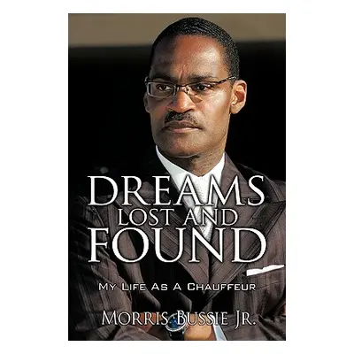 "Dreams Lost and Found: My Life As A Chauffeur" - "" ("Morris Bussie Jr.")