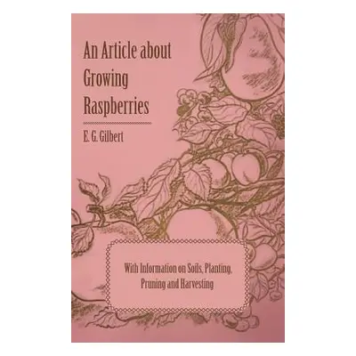 "An Article about Growing Raspberries with Information on Soils, Planting, Pruning and Harvestin