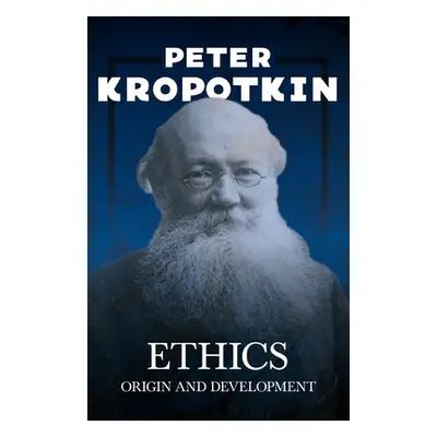 "Ethics; Origin and Development" - "" ("Kropotkin Peter")