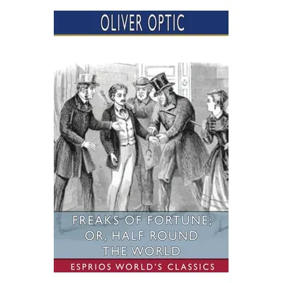 "Freaks of Fortune; or, Half Round the World (Esprios Classics)" - "" ("Optic Oliver")