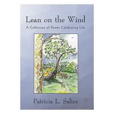 "Lean on the Wind: A Collection of Poems Celebrating Life" - "" ("Salter Patricia L.")