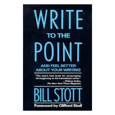 "Write to the Point: And Feel Better about Your Writing" - "" ("Stott Bill")