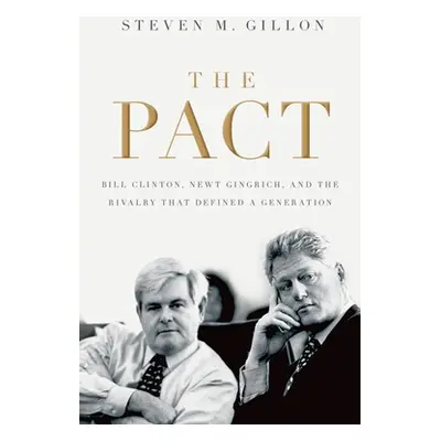 "Pact: Bill Clinton, Newt Gingrich, and the Rivalry That Defined a Generation" - "" ("Gillon Ste