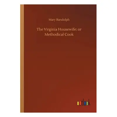 "The Virginia Housewife: or Methodical Cook" - "" ("Randolph Mary")