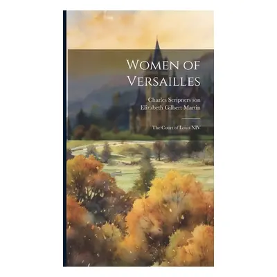 "Women of Versailles: The Court of Louis XIV" - "" ("Martin Elizabeth Gilbert")