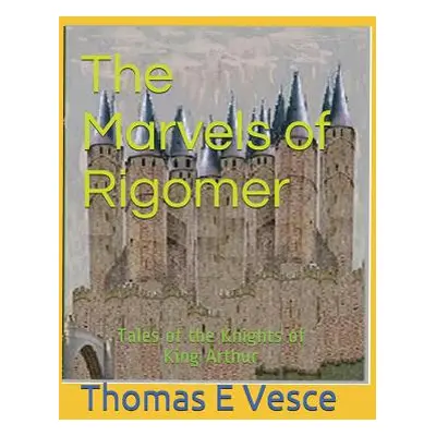 "The Marvels of Rigomer: Tales of the Knights of King Arthur" - "" ("Vesce Thomas E.")