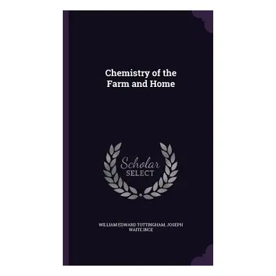 "Chemistry of the Farm and Home" - "" ("Tottingham William Edward")