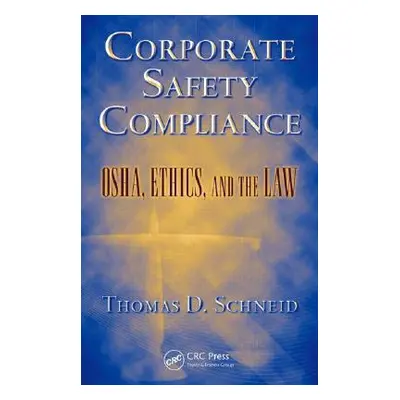 "Corporate Safety Compliance: OSHA, Ethics, and the Law" - "" ("Schneid Thomas D.")