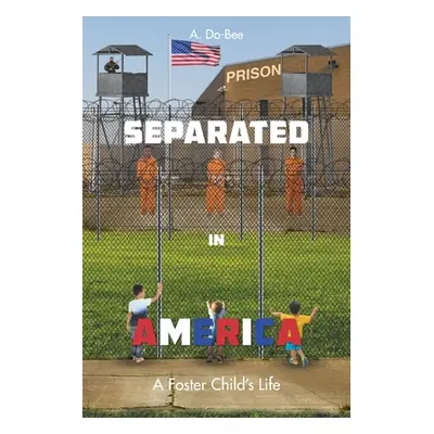 "Separated in America: A Foster Child's Life" - "" ("Do-Bee A.")