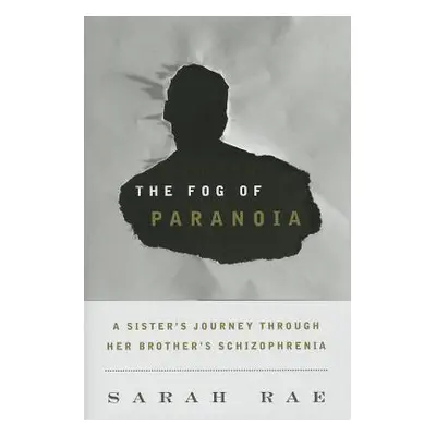 "The Fog of Paranoia: A Sister's Journey through Her Brother's Schizophrenia" - "" ("Rae Sarah")