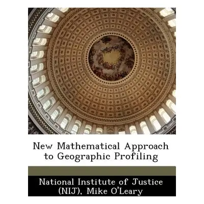 "New Mathematical Approach to Geographic Profiling" - "" ("National Institute of Justice (Nij)")