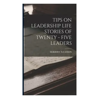 "Tips on Leadership Life Stories of Twenty - Five Leaders" - "" ("N. Casson Herbert")