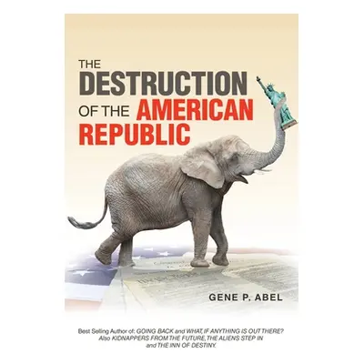 "The Destruction of the American Republic" - "" ("Abel Gene P.")