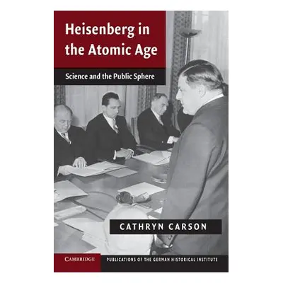 "Heisenberg in the Atomic Age: Science and the Public Sphere" - "" ("Carson Cathryn")