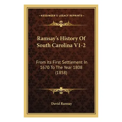 "Ramsay's History Of South Carolina V1-2: From Its First Settlement In 1670 To The Year 1808 (18