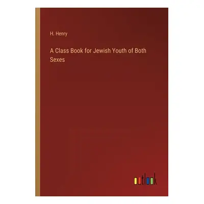 "A Class Book for Jewish Youth of Both Sexes" - "" ("Henry H.")