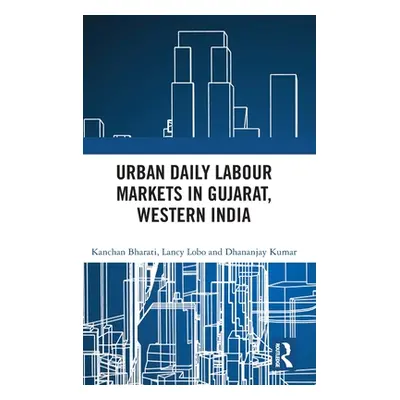 "Urban Daily Labour Markets in Gujarat, Western India" - "" ("Bharati Kanchan")