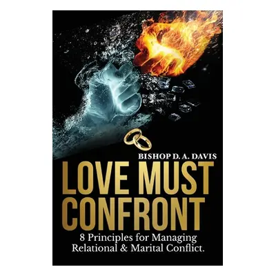 "Love Must Confront: 8 Principles For Managing Relational & Marital Conflict" - "" ("Davis Bisho