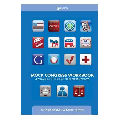 "Mock Congress Workbook: Simulating the House of Representatives" - "" ("Parker Sara")